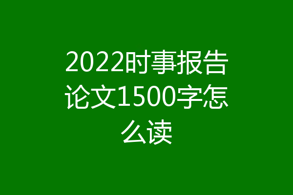 2022时事报告论文1500字怎么读