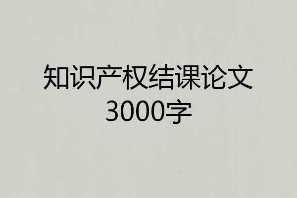 知识产权结课论文3000字