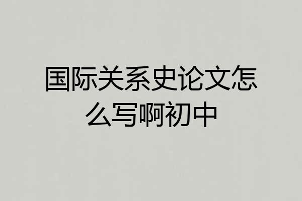 国际关系史论文怎么写啊初中