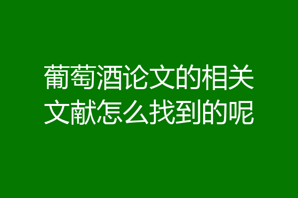 葡萄酒论文的相关文献怎么找到的呢