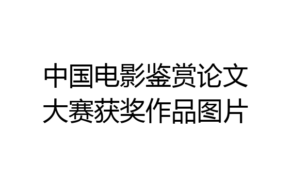 中国电影鉴赏论文大赛获奖作品图片