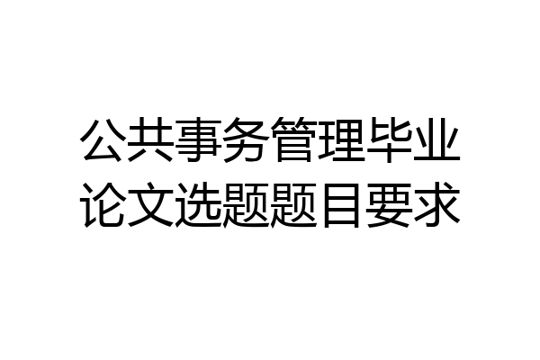 公共事务管理毕业论文选题题目要求