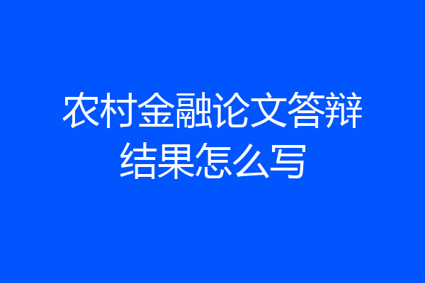 农村金融论文答辩结果怎么写