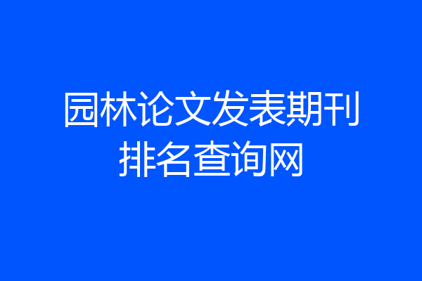 园林论文发表期刊排名查询网
