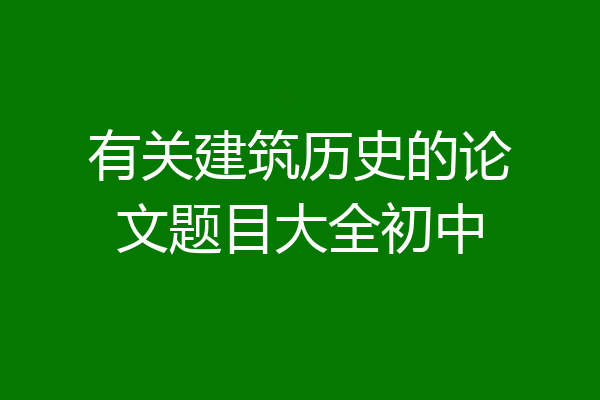 有关建筑历史的论文题目大全初中