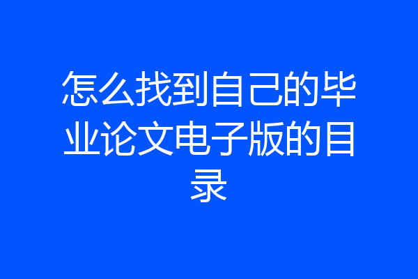 怎么找到自己的毕业论文电子版的目录
