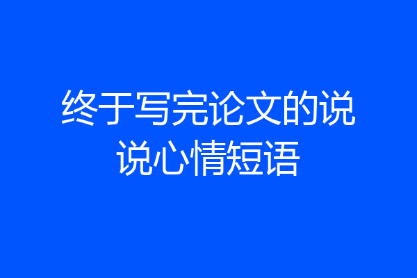 终于写完论文的说说心情短语