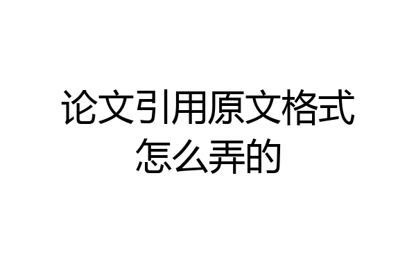 论文引用原文格式怎么弄的