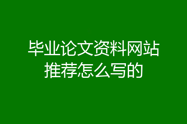 毕业论文资料网站推荐怎么写的