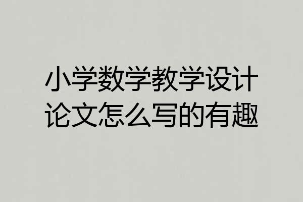 小学数学教学设计论文怎么写的有趣