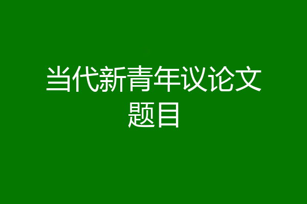 当代新青年议论文题目