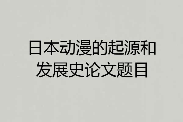 日本动漫的起源和发展史论文题目