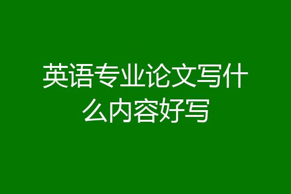 英语专业论文写什么内容好写