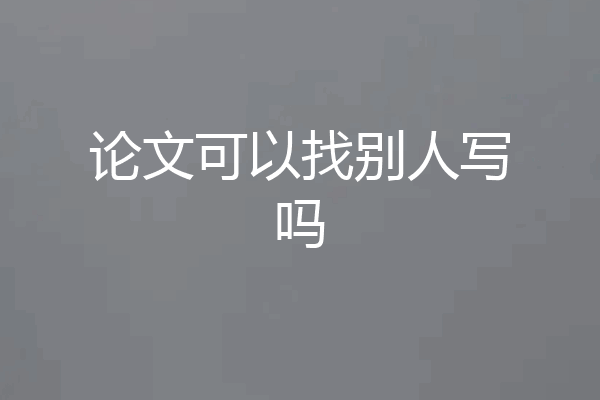 论文可以找别人写吗