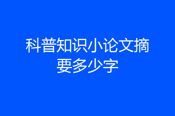 科普知识小论文摘要多少字