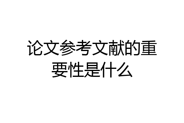 论文参考文献的重要性是什么