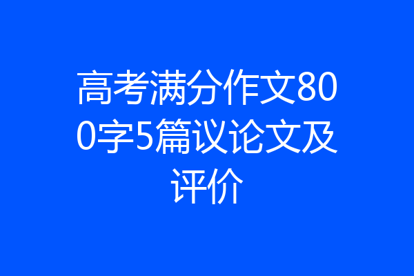 高考满分作文800字5篇议论文及评价