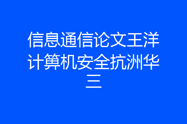 信息通信论文王洋计箅机安全抗洲华三