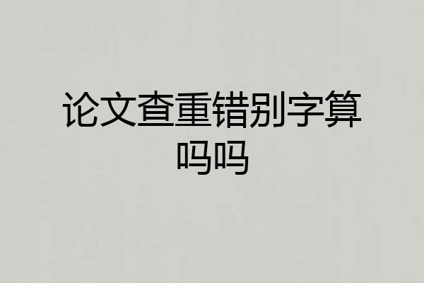 论文查重错别字算吗吗