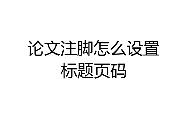 论文注脚怎么设置标题页码