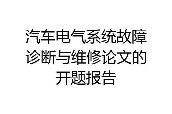 汽车电气系统故障诊断与维修论文的开题报告