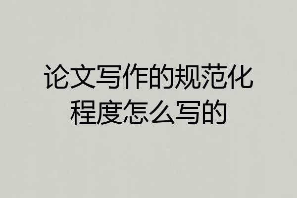 论文写作的规范化程度怎么写的