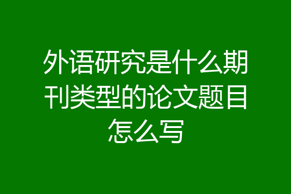 外语研究是什么期刊类型的论文题目怎么写
