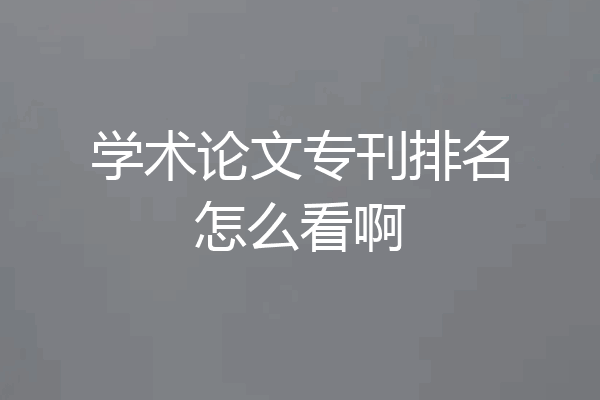 学术论文专刊排名怎么看啊