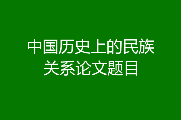 中国历史上的民族关系论文题目
