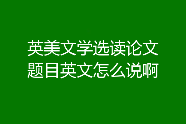 英美文学选读论文题目英文怎么说啊