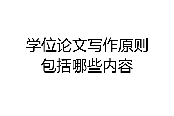 学位论文写作原则包括哪些内容