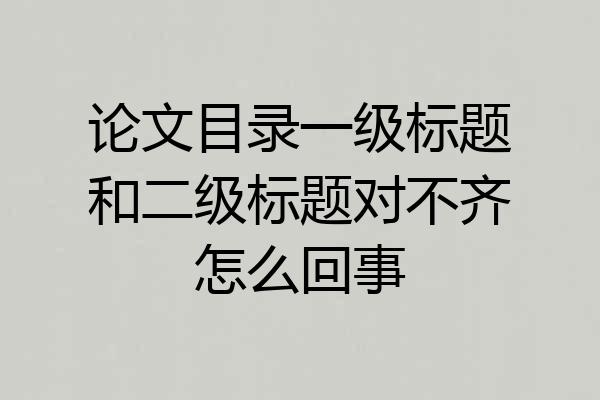 论文目录一级标题和二级标题对不齐怎么回事