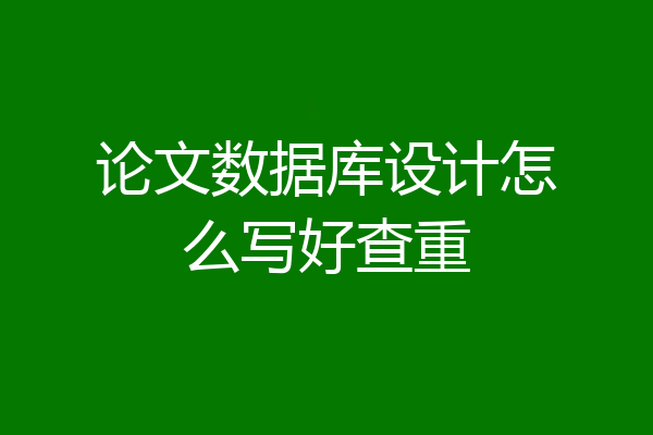 论文数据库设计怎么写好查重