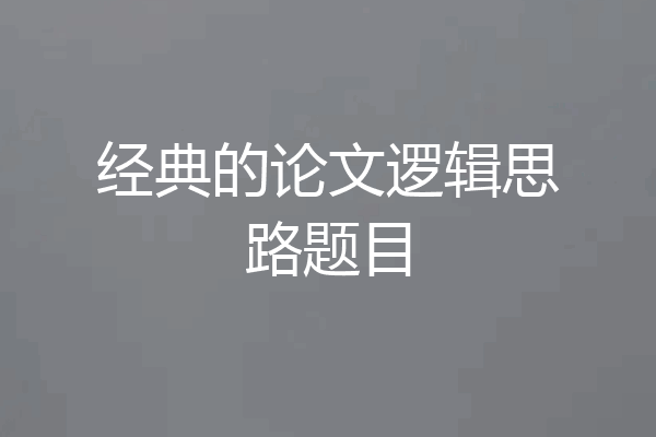 经典的论文逻辑思路题目