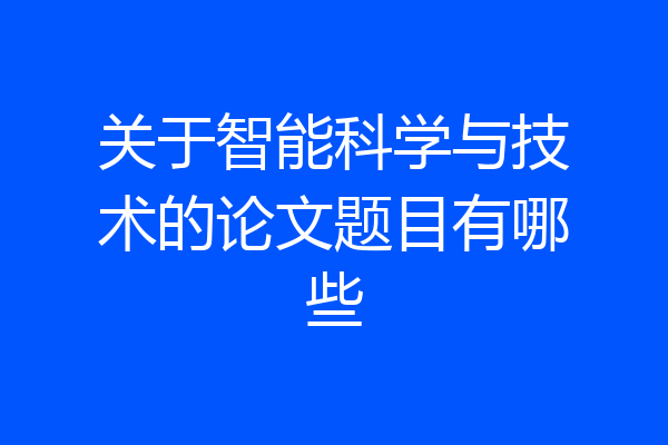 关于智能科学与技术的论文题目有哪些