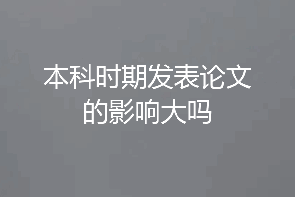 本科时期发表论文的影响大吗
