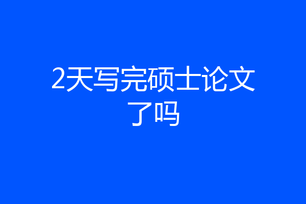 2天写完硕士论文了吗