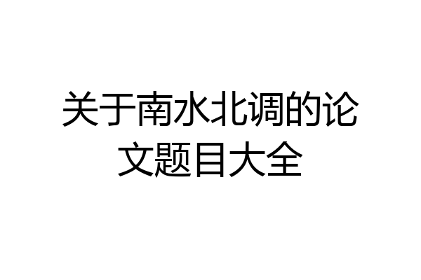 关于南水北调的论文题目大全