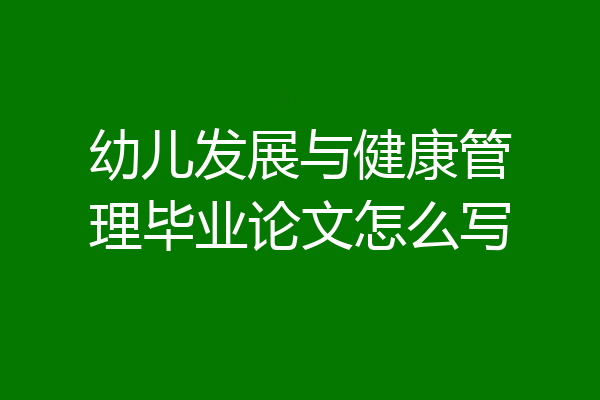 幼儿发展与健康管理毕业论文怎么写