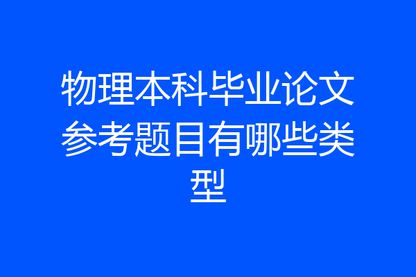 物理本科毕业论文参考题目有哪些类型