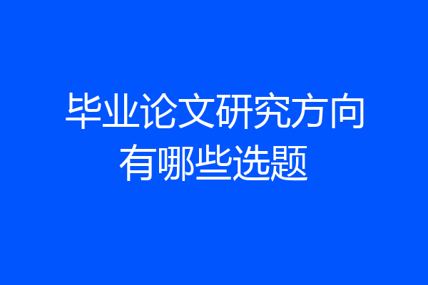 毕业论文研究方向有哪些选题