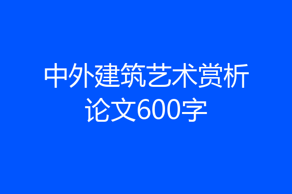中外建筑艺术赏析论文600字