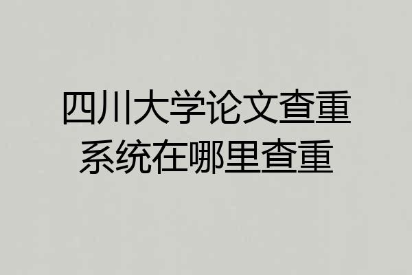 四川大学论文查重系统在哪里查重