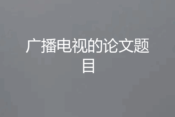 广播电视的论文题目