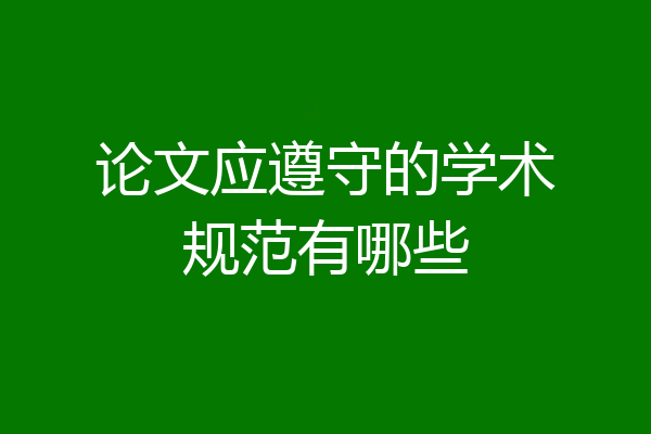 论文应遵守的学术规范有哪些