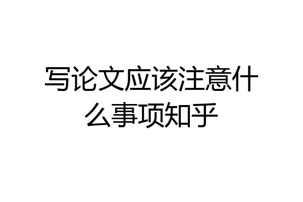 写论文应该注意什么事项知乎