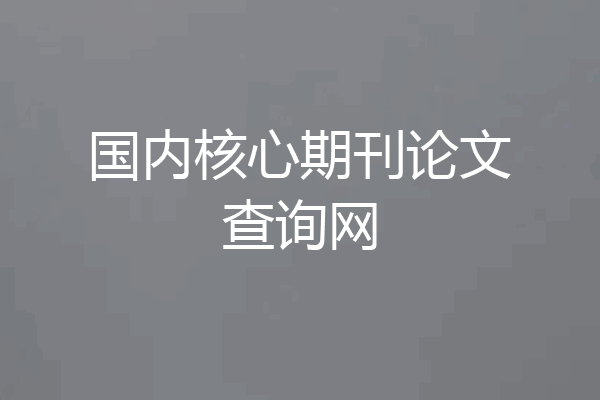 国内核心期刊论文查询网