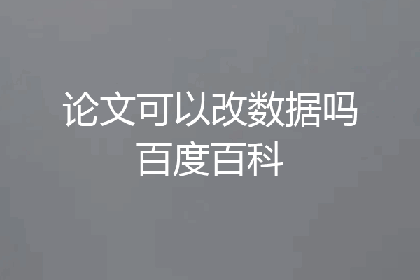 论文可以改数据吗百度百科