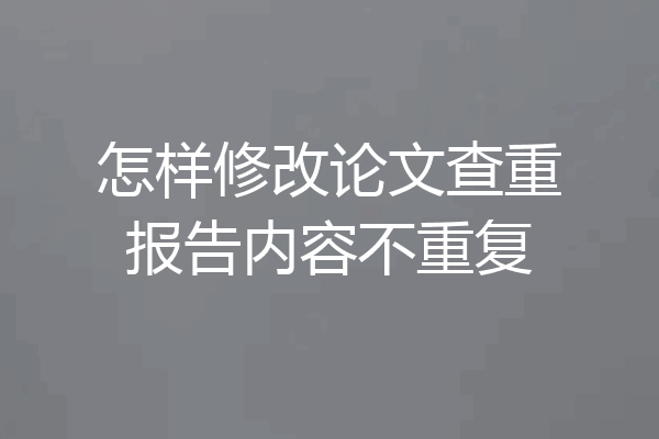 怎样修改论文查重报告内容不重复