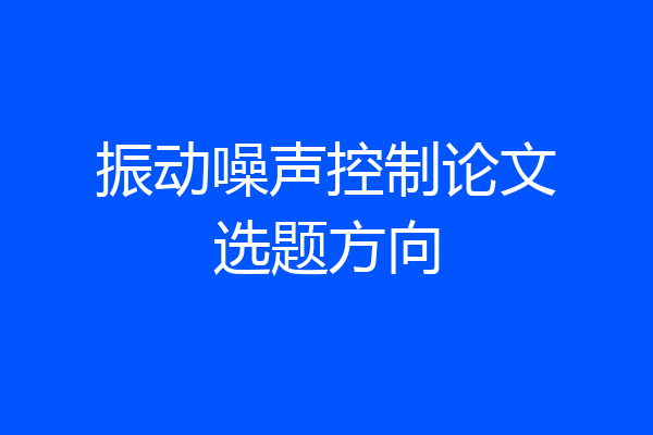 振动噪声控制论文选题方向